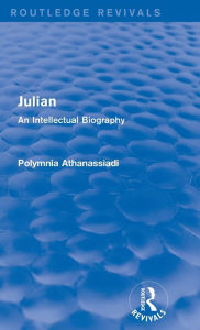 Title: Julian (Routledge Revivals): An Intellectual Biography, Author: Polymnia Athanassiadi