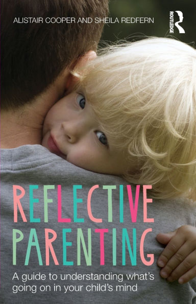 Reflective Parenting: A Guide to Understanding What's Going on in Your Child's Mind / Edition 1