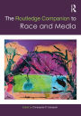 The Routledge Companion to Media and Race / Edition 1