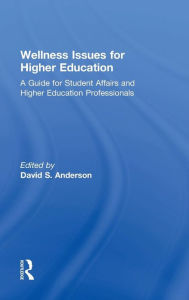 Title: Wellness Issues for Higher Education: A Guide for Student Affairs and Higher Education Professionals / Edition 1, Author: David S. Anderson