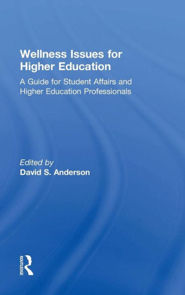 Wellness Issues for Higher Education: A Guide Student Affairs and Education Professionals