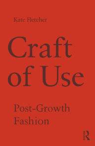 Title: Craft of Use: Post-Growth Fashion / Edition 1, Author: Kate Fletcher