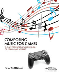 Title: Composing Music for Games: The Art, Technology and Business of Video Game Scoring, Author: Chance Thomas