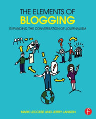 Title: The Elements of Blogging: Expanding the Conversation of Journalism / Edition 1, Author: Mark  Leccese