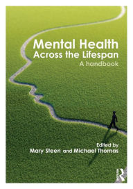 Title: Mental Health Across the Lifespan: A Handbook / Edition 1, Author: Mary Steen