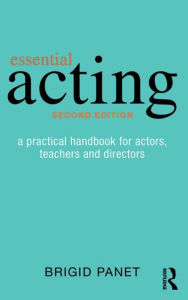 Title: Essential Acting: A Practical Handbook for Actors, Teachers and Directors / Edition 2, Author: Brigid Panet