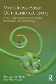 Title: Mindfulness-Based Compassionate Living / Edition 1, Author: Erik van den Brink
