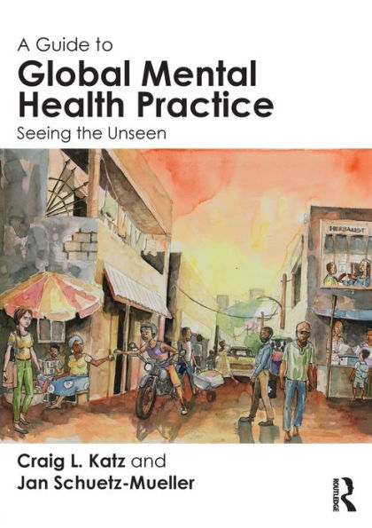 A Guide to Global Mental Health Practice: Seeing the Unseen / Edition 1