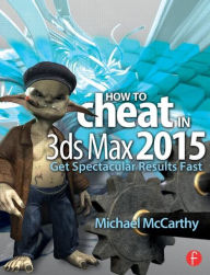Title: How to Cheat in 3ds Max 2015: Get Spectacular Results Fast / Edition 1, Author: Michael McCarthy