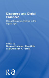 Title: Discourse and Digital Practices: Doing discourse analysis in the digital age / Edition 1, Author: Rodney H Jones