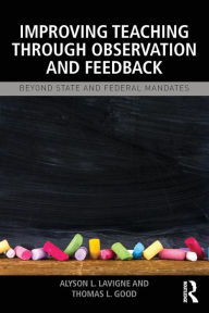 Title: Improving Teaching through Observation and Feedback: Beyond State and Federal Mandates / Edition 1, Author: Alyson L. Lavigne