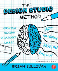 Title: The Design Studio Method: Creative Problem Solving with UX Sketching, Author: Brian Sullivan