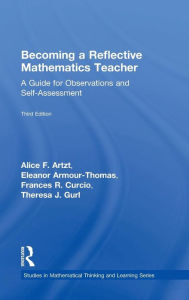 Title: Becoming a Reflective Mathematics Teacher: A Guide for Observations and Self-Assessment / Edition 3, Author: Alice F. Artzt