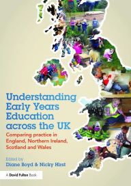 Title: Understanding Early Years Education across the UK: Comparing practice in England, Northern Ireland, Scotland and Wales / Edition 1, Author: Diane Boyd