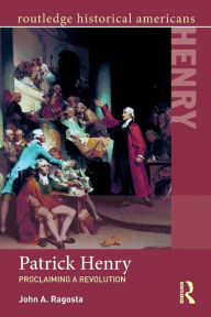 Title: Patrick Henry: Proclaiming a Revolution, Author: John Ragosta