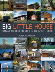 Title: BIG little house: Small Houses Designed by Architects / Edition 1, Author: Donna Kacmar