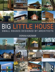 Title: BIG little house: Small Houses Designed by Architects, Author: Donna Kacmar
