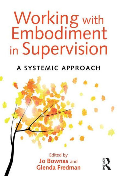 Working with Embodiment in Supervision: A systemic approach / Edition 1