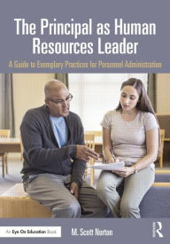 Title: The Principal as Human Resources Leader: A Guide to Exemplary Practices for Personnel Administration, Author: M. Scott Norton