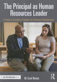 Title: The Principal as Human Resources Leader: A Guide to Exemplary Practices for Personnel Administration / Edition 1, Author: M. Scott Norton