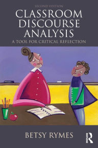 Title: Classroom Discourse Analysis: A Tool For Critical Reflection, Second Edition / Edition 2, Author: Betsy Rymes