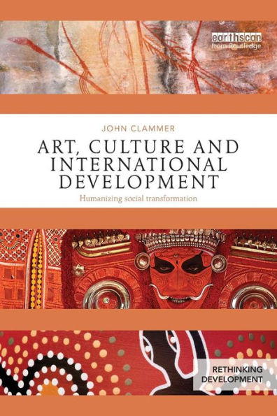 Art, Culture and International Development: Humanizing social transformation / Edition 1