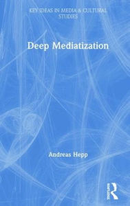 Title: Deep Mediatization / Edition 1, Author: Andreas Hepp