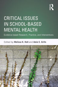 Title: Critical Issues in School-based Mental Health: Evidence-based Research, Practice, and Interventions / Edition 1, Author: Melissa K. Holt