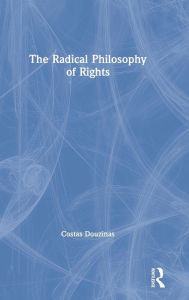 Title: The Radical Philosophy of Rights / Edition 1, Author: Costas Douzinas