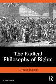 Title: The Radical Philosophy of Rights / Edition 1, Author: Costas Douzinas