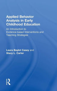 Title: Applied Behavior Analysis in Early Childhood Education: An Introduction to Evidence-based Interventions and Teaching Strategies / Edition 1, Author: Laura Baylot Casey