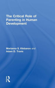 Title: The Critical Role of Parenting in Human Development / Edition 1, Author: Marianna S. Klebanov