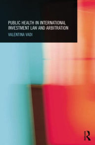 Title: Public Health in International Investment Law and Arbitration, Author: Valentina Vadi