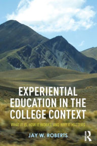 Title: Experiential Education in the College Context: What it is, How it Works, and Why it Matters / Edition 1, Author: Jay W. Roberts