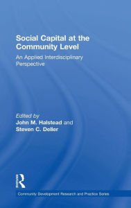 Title: Social Capital at the Community Level: An Applied Interdisciplinary Perspective / Edition 1, Author: John M. Halstead