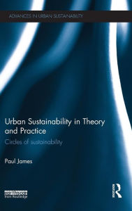 Title: Urban Sustainability in Theory and Practice: Circles of sustainability / Edition 1, Author: Paul James