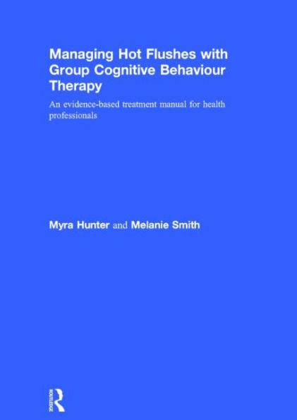 Managing Hot Flushes with Group Cognitive Behaviour Therapy: An evidence-based treatment manual for health professionals / Edition 1