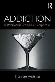Title: Addiction: A Behavioral Economic Perspective / Edition 1, Author: Shahram Heshmat