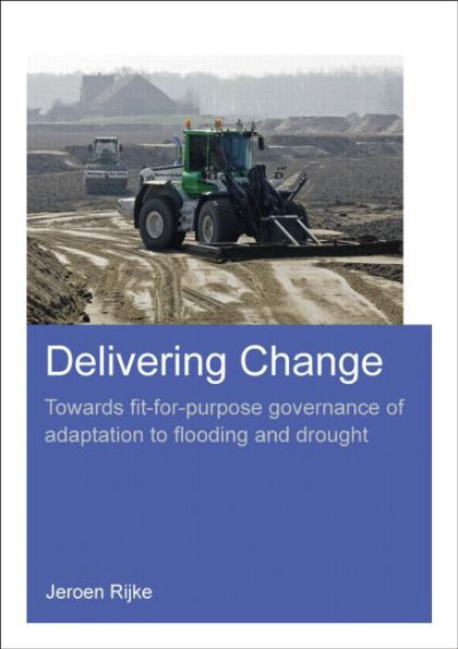 Delivering Change: Towards Fit-for-Purpose Governance of Adaptation to Flooding and Drought / Edition 1