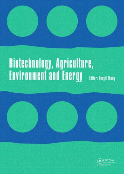 Biotechnology, Agriculture, Environment and Energy: Proceedings of the 2014 International Conference on Biotechnology, Agriculture, Environment and Energy (ICBAEE 2014), May 22-23, 2014, Beijing, China. / Edition 1