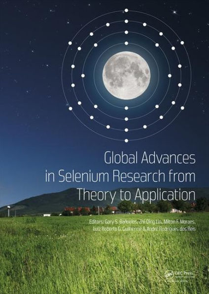 Global Advances in Selenium Research from Theory to Application: Proceedings of the 4th International Conference on Selenium in the Environment and Human Health 2015 / Edition 1