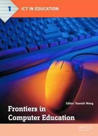 Title: Frontiers in Computer Education: Proceedings of the 2nd International Conference on Frontiers in Computer Education (ICFCE 2014), Wuhan, China, December 24-25, 2014 / Edition 1, Author: Yuanzhi Wang