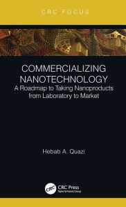 Title: Commercializing Nanotechnology: A Roadmap to Taking Nanoproducts from Laboratory to Market, Author: Hebab A. Quazi