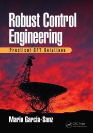 Title: Robust Control Engineering: Practical QFT Solutions / Edition 1, Author: Mario Garcia-Sanz