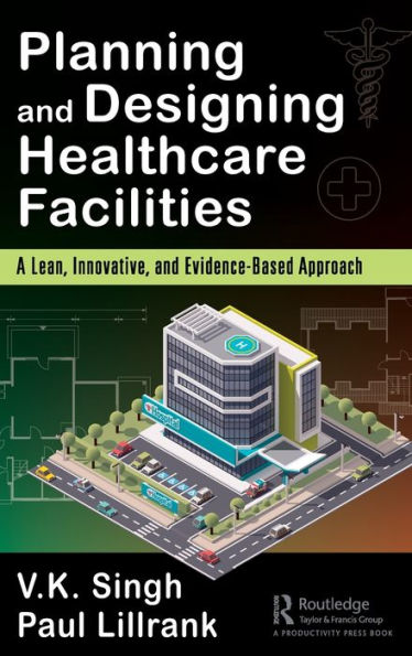 Planning and Designing Healthcare Facilities: A Lean, Innovative, Evidence-Based Approach