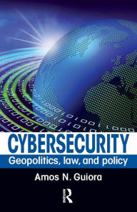 Title: Cybersecurity: Geopolitics, Law, and Policy / Edition 1, Author: Amos N. Guiora