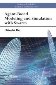 Title: Agent-Based Modeling and Simulation with Swarm / Edition 1, Author: Hitoshi Iba