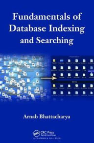 Title: Fundamentals of Database Indexing and Searching / Edition 1, Author: Arnab Bhattacharya