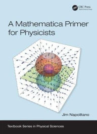Title: A Mathematica Primer for Physicists / Edition 1, Author: Jim Napolitano