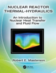 Title: Nuclear Reactor Thermal Hydraulics: An Introduction to Nuclear Heat Transfer and Fluid Flow / Edition 1, Author: Robert E. Masterson